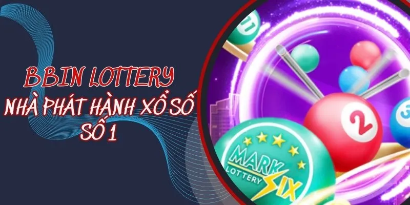 BBin Lottery - Nhà Phát Hành Xổ Số Lô Đề Số 1 Tại 007win