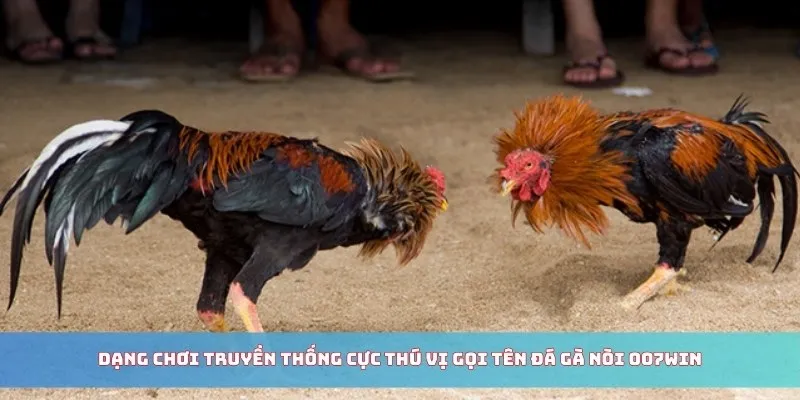 Dạng chơi truyền thống cực thú vị gọi tên đá gà nòi 007WIN