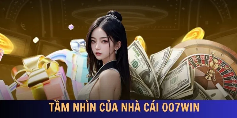 Giới thiệu 007win về tầm nhìn và định hướng 