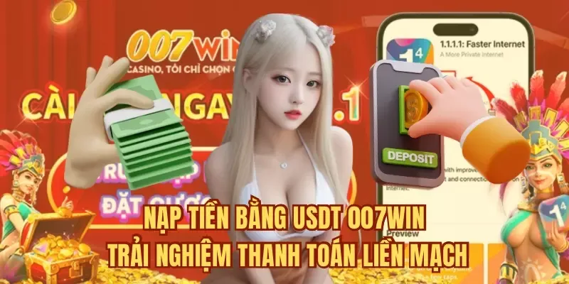 Nạp tiền Bằng USDT 007WIN Trải Nghiệm Thanh Toán Liền Mạch